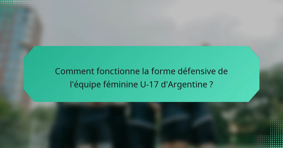 Comment fonctionne la forme défensive de l'équipe féminine U-17 d'Argentine ?