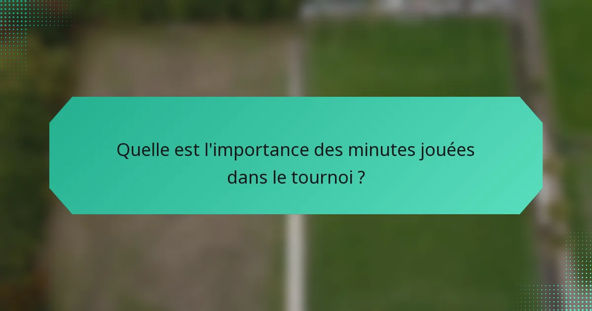 Quelle est l'importance des minutes jouées dans le tournoi ?