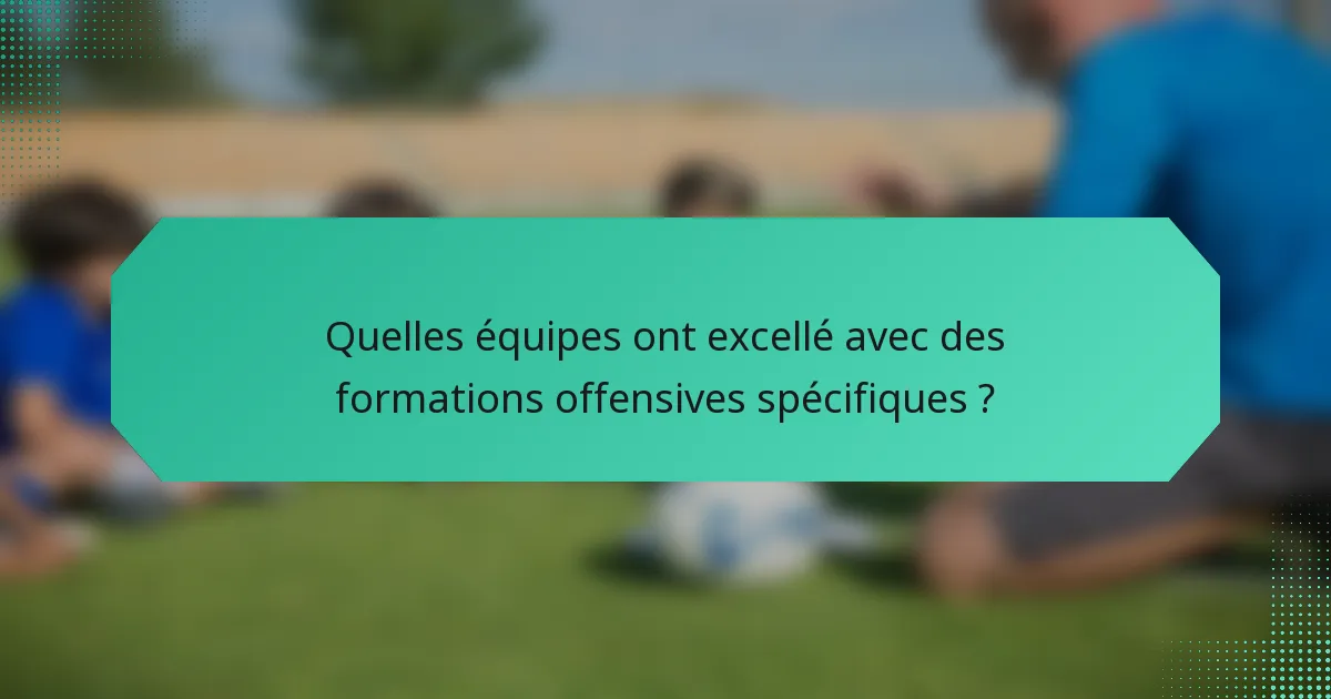 Quelles équipes ont excellé avec des formations offensives spécifiques ?