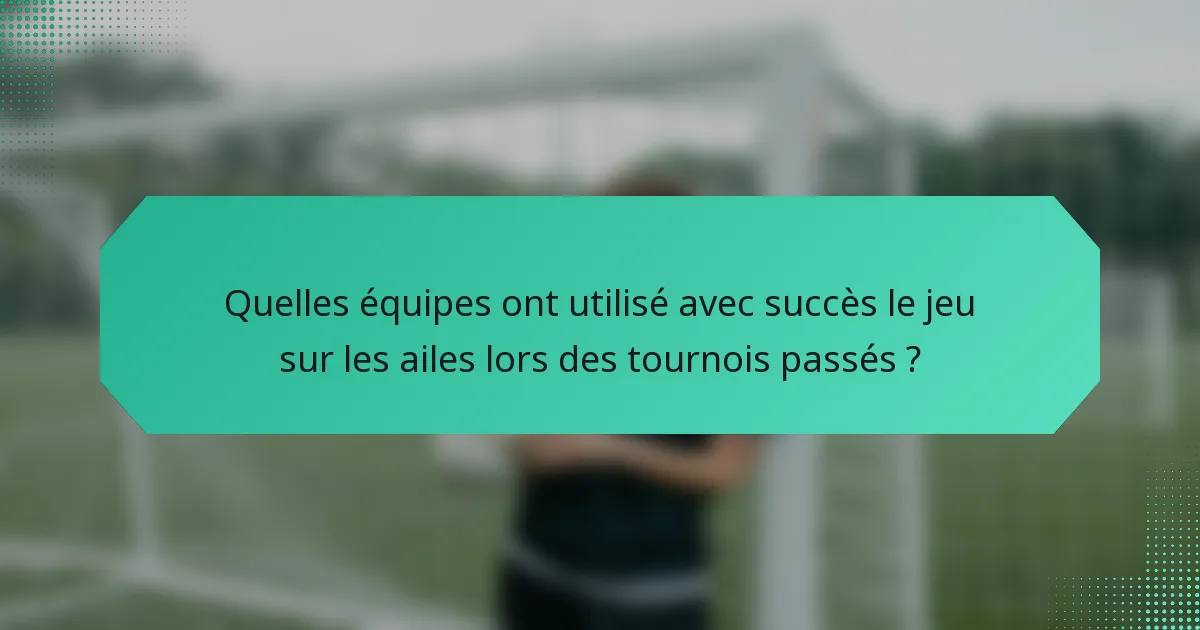 Quelles équipes ont utilisé avec succès le jeu sur les ailes lors des tournois passés ?