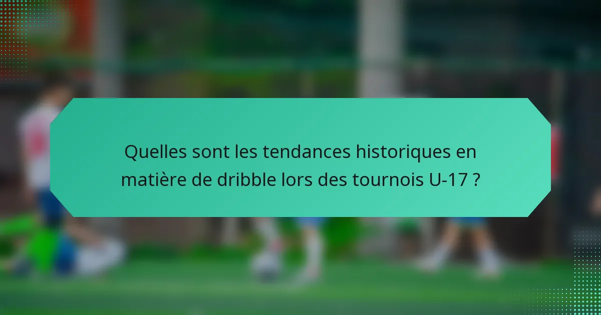 Quelles sont les tendances historiques en matière de dribble lors des tournois U-17 ?