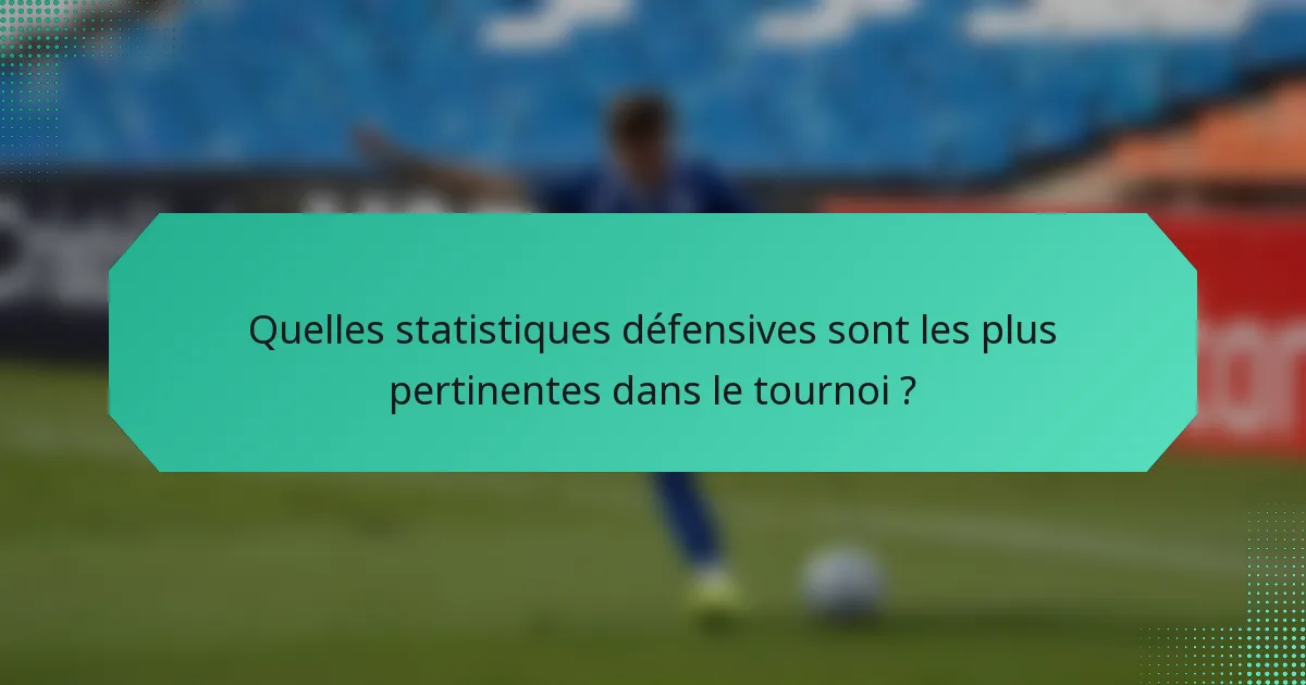 Quelles statistiques défensives sont les plus pertinentes dans le tournoi ?