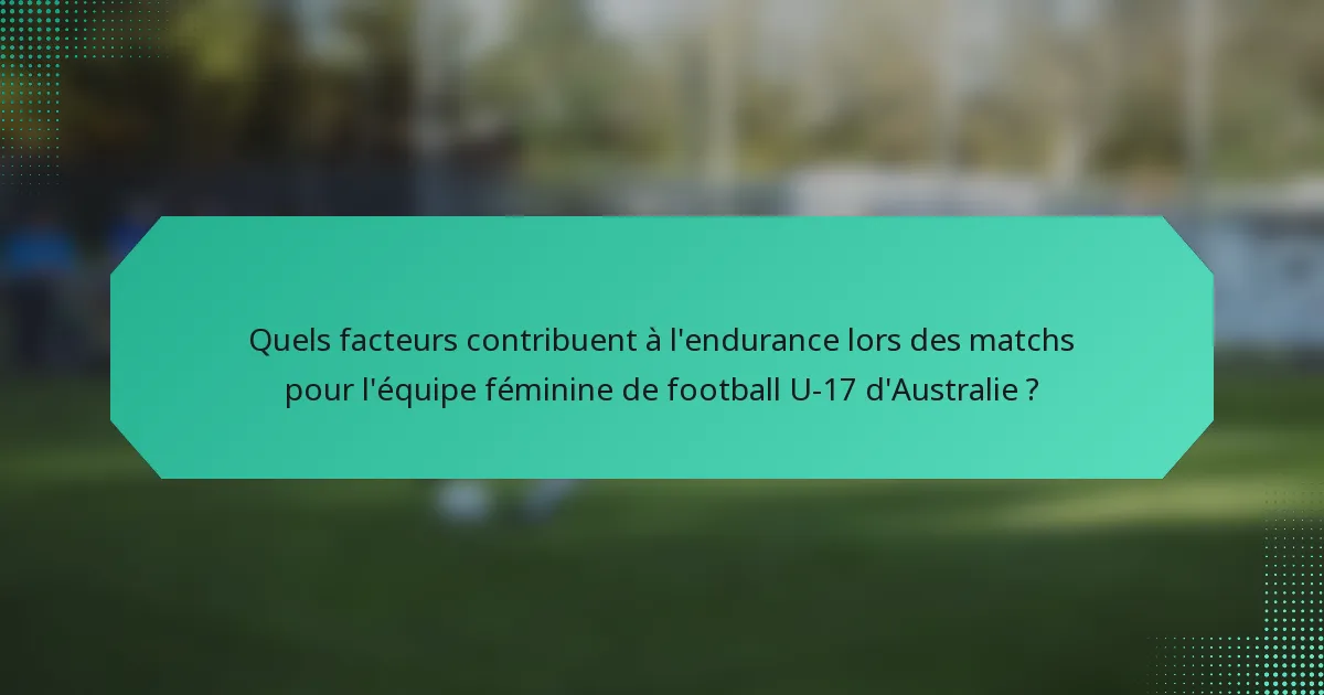 Quels facteurs contribuent à l'endurance lors des matchs pour l'équipe féminine de football U-17 d'Australie ?