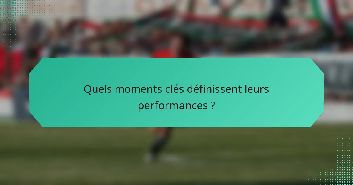 Quels moments clés définissent leurs performances ?