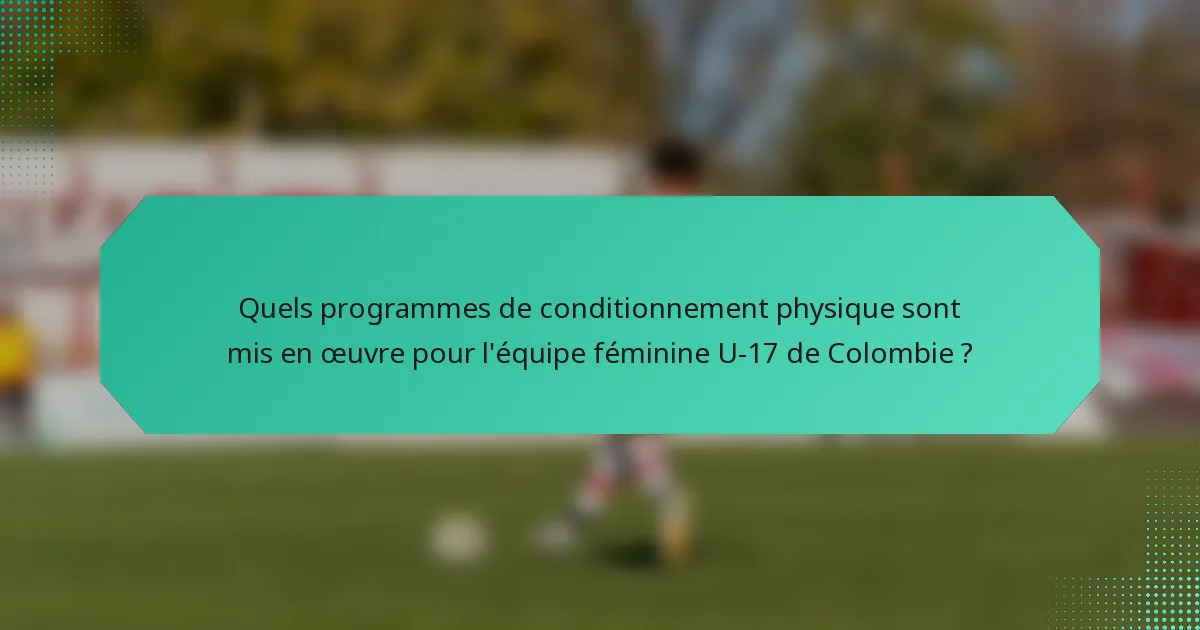 Quels programmes de conditionnement physique sont mis en œuvre pour l'équipe féminine U-17 de Colombie ?