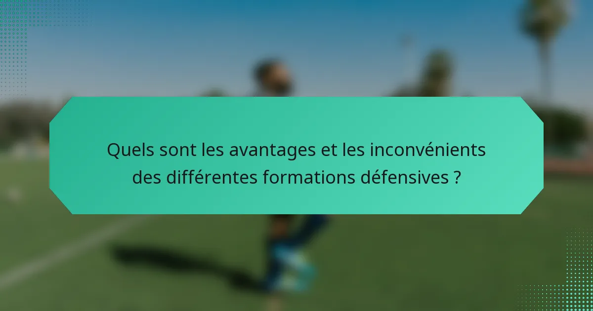 Quels sont les avantages et les inconvénients des différentes formations défensives ?