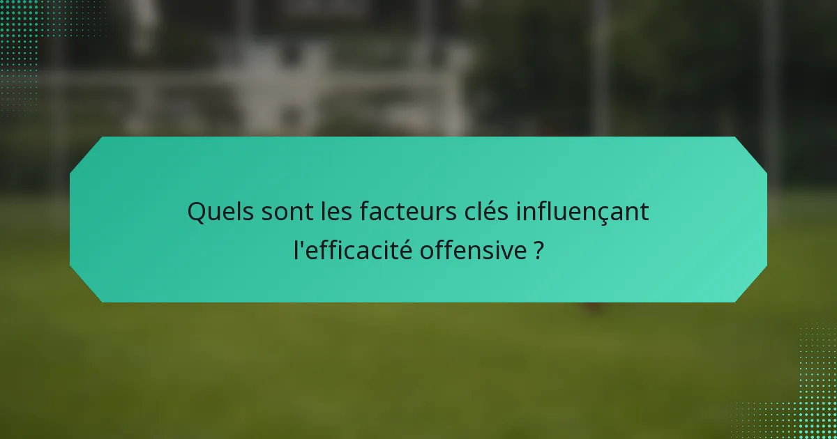 Quels sont les facteurs clés influençant l'efficacité offensive ?