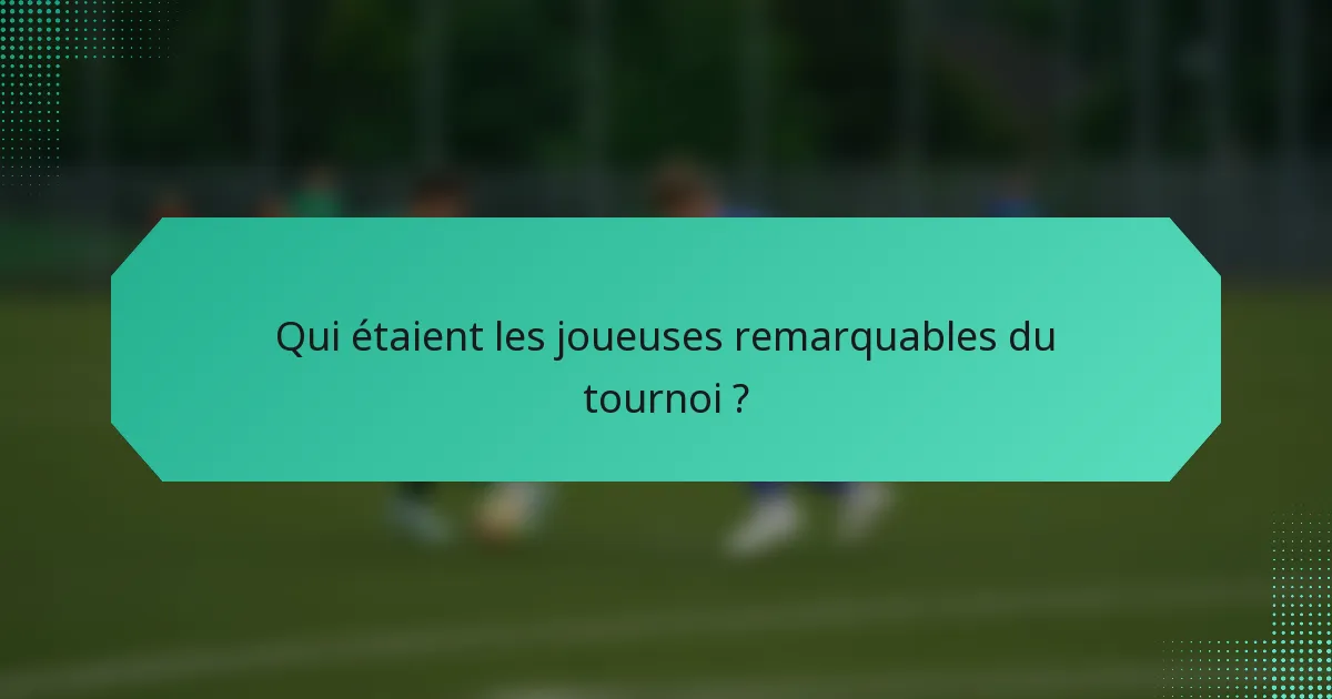 Qui étaient les joueuses remarquables du tournoi ?